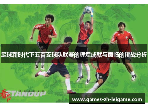 足球新时代下五百支球队联赛的辉煌成就与面临的挑战分析